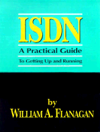 ISDN: A Practical, Simple, Easy-To-Use Guide to Getting Up and Running on ISDN - Flanagan, William
