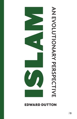 Islam: An Evolutionary Perspective - Dutton, Edward, and Derbyshire, John (Preface by)