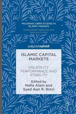 Islamic Capital Markets: Volatility, Performance and Stability - Alam, Nafis (Editor), and Rizvi, Syed Aun R (Editor)