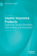 Islamic Insurance Products: Exploring Takaful Principles, Instruments and Structures