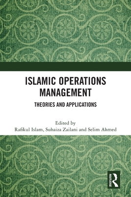 Islamic Operations Management: Theories and Applications - Islam, Rafikul (Editor), and Zailani, Suhaiza (Editor), and Ahmed, Selim (Editor)