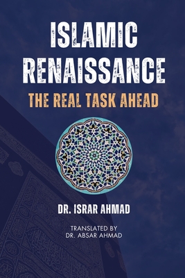 Islamic Renaissance - The Real Task Ahead - Ahmad, Israr, Dr., and Ahmad, Absar, Dr. (Translated by)