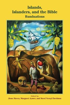 Islands, Islanders, and the Bible: RumInations - Havea, Jione (Editor), and Aymer, Margaret (Editor), and Davidson, Steed Vernyl (Editor)