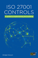 ISO 27001 Controls: A guide to implementing and auditing