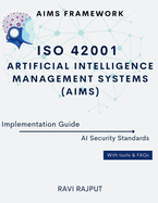 ISO 42001 Artificial Intelligence Management Systems (AIMS) Implementation Guide: AIMS Framework AI Security Standards With tools & FAQs