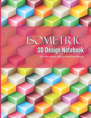 Isometric 3D Design Notebook: Graphing Paper for Designing Architecture and Video Game Elements - Publishing, Larkspur & Tea