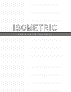 Isometric Graph Paper Notebook: 1/4 Inch Equilateral Triangle 3D Graph Paper Engineer Notebook Drafting Paper Isometric pad