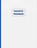 Isometric Notebook: Isometric Graph Paper Notebook 100 Pages Sized 8.5 x 11 Grid Of Equilateral Triangles