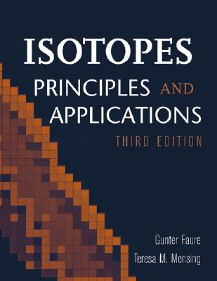 Isotopes: Principles and Applications - Faure, Gunter, and Mensing, Teresa M