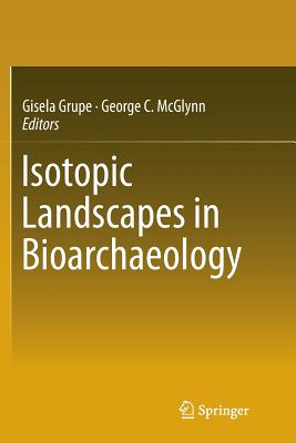 Isotopic Landscapes in Bioarchaeology - Grupe, Gisela (Editor), and McGlynn, George C (Editor)