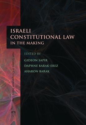 Israeli Constitutional Law in the Making - Sapir, Gideon (Editor), and Barak-Erez, Daphne (Editor), and Barak, Aharon (Editor)