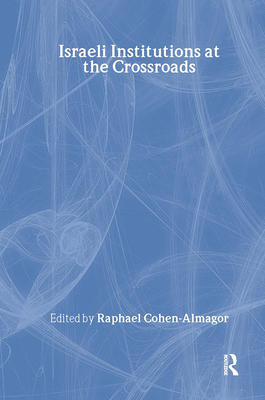 Israeli Institutions at the Crossroads - Cohen-Almagor, Raphael (Editor)