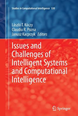 Issues and Challenges of Intelligent Systems and Computational Intelligence - K�czy, L�szl� T (Editor), and Pozna, Claudiu R (Editor), and Kacprzyk, Janusz (Editor)