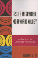 Issues in Spanish Morphophonology: Implications for Language Acquisition