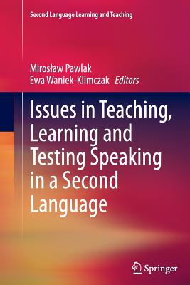 Issues in Teaching, Learning and Testing Speaking in a Second Language - Pawlak, Miroslaw (Editor), and Waniek-Klimczak, Ewa (Editor)