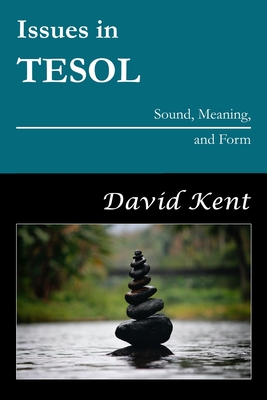 Issues in TESOL: Sound, Meaning, and Form - Kent, David