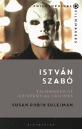 Istv�n Szab?: Filmmaker of Existential Choices