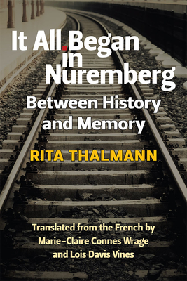 It All Began in Nuremberg: Between History and Memory - Thalmann, Rita, and Vines, Lois Davis (Translated by), and Connes Wrage, Marie-Claire (Translated by)