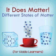 It Does Matter!: Different States of Matter (for Kiddie Learners)