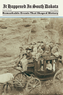 It Happened in South Dakota: Remarkable Events That Shaped History