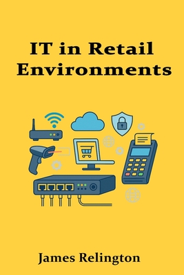 IT in Retail Environments: Infrastructure, POS Systems, and Network Design - Relington, James
