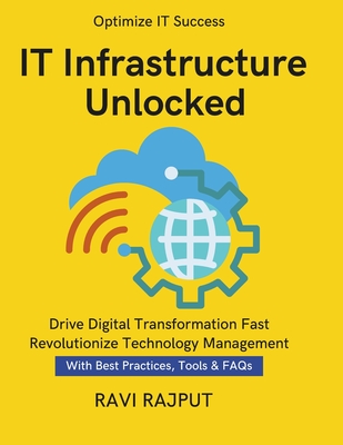 IT Infrastructure Unlocked: Build Modern IT Systems Easily Master Infrastructure Strategies IT Security Frameworks and Compliance Streamline IT Operations Efficiently Secure IT Environments - Rajput, Ravi