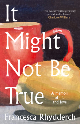 It Might Not Be True - Rhydderch, Francesca