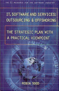 It, Software and Services: Outsourcing and Offshoring: The Strategic Plan with a Practical Viewpoint