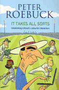 It Takes All Sorts: Celebrating Cricket's Colourful Characters. Peter Roebuck