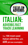 Italian: Adverbs Fast Track Learning: The 100 most used Italian adverbs with 600 phrase examples.