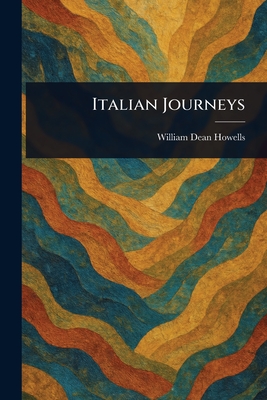 Italian Journeys - Howells, William Dean