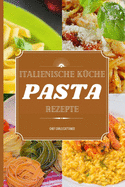 Italienische K?che: 50 Pasta Rezepte