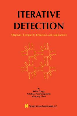 Iterative Detection: Adaptivity, Complexity Reduction, and Applications - Chugg, Keith, and Anastasopoulos, Achilleas, and Chen, Xiaopeng