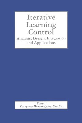 Iterative Learning Control: Analysis, Design, Integration and Applications - Bien, Zeungnam (Editor), and Jian-Xin Xu (Editor)