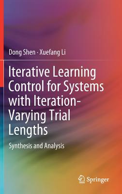 Iterative Learning Control for Systems with Iteration-Varying Trial Lengths: Synthesis and Analysis - Shen, Dong, and Li, Xuefang