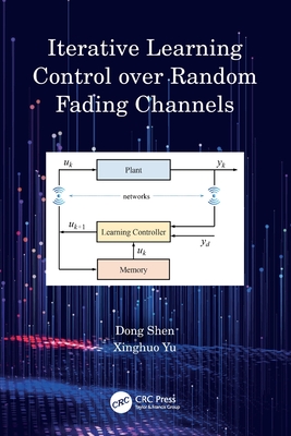Iterative Learning Control over Random Fading Channels - Shen, Dong, and Yu, Xinghuo