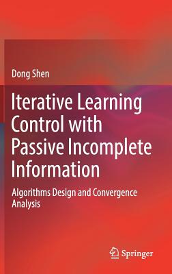 Iterative Learning Control with Passive Incomplete Information: Algorithms Design and Convergence Analysis - Shen, Dong