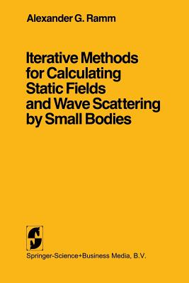 Iterative Methods for Calculating Static Fields and Wave Scattering by Small Bodies - Ramm, Alexander G