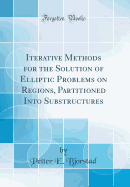 Iterative Methods for the Solution of Elliptic Problems on Regions, Partitioned Into Substructures (Classic Reprint)