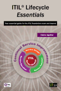 ITIL Lifecycle Essentials: Your Essential Guide for the ITIL Foundation Exam and Beyond