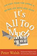 It's All Too Much: An Easy Plan for Living a Richer Life with Less Stuff
