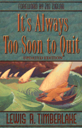 It's Always Too Soon to Quit - Timberlake, Lewis R, and Ziglar, Zig (Foreword by)