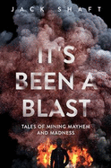 Its Been a Blast: Tales of Mining Mayhem and Madness