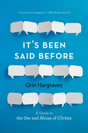 It's Been Said Before: A Guide to the Use and Abuse of Clich�s