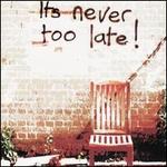 It's Never Too Late!