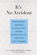 It's No Accident: Breakthrough Solutions To Your Child's Wetting, Constipation, Utis, And Other Potty Problems