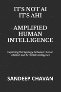 It's Not Ai, It's Ahi - Amplified Human Intelligence: Exploring the Synergy Between Human Intellect and Artificial Intelligence