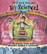 It's Not Magic, It's Science!: 50 Science Tricks That Mystify, Dazzle & Astound!