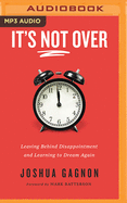 It's Not Over: Leaving Behind Disappointment and Learning to Dream Again