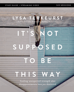 It's Not Supposed to Be This Way Bible Study Guide Plus Streaming Video: Finding Unexpected Strength When Disappointments Leave You Shattered